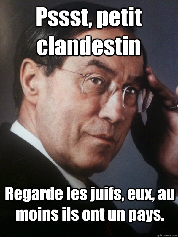 Pssst, petit clandestin Regarde les juifs, eux, au moins ils ont un pays.  FNUMP