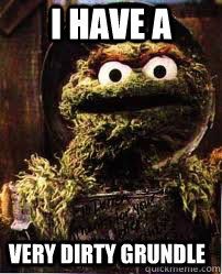 I have a  very dirty grundle - I have a  very dirty grundle  Oscar The Grouch