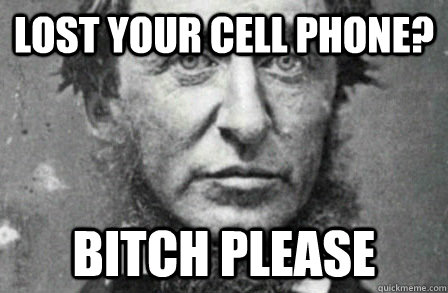 Lost your cell phone? bitch please  