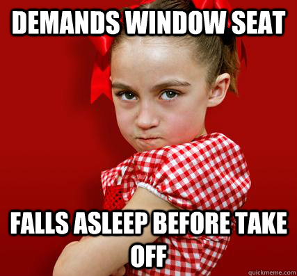 Demands window seat Falls asleep before take off  Spoiled Little Sister