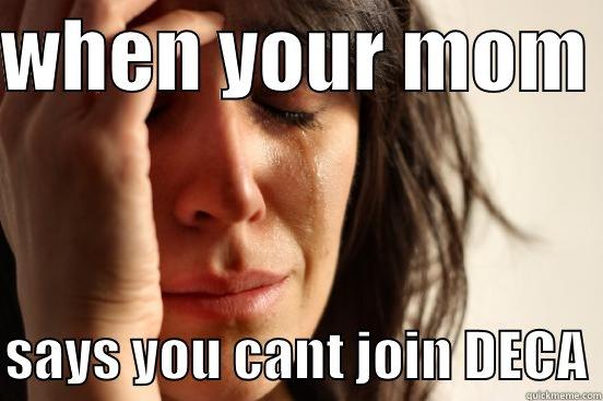 deca  - WHEN YOUR MOM   SAYS YOU CANT JOIN DECA First World Problems