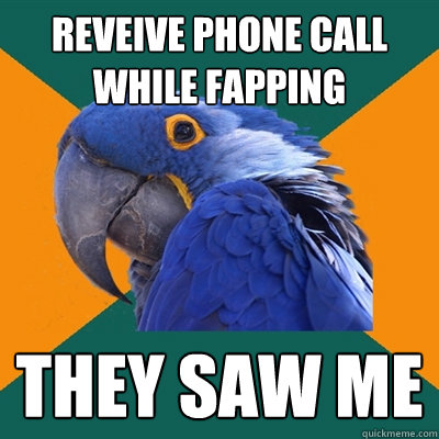 reveive phone call while fapping they saw me  Paranoid Parrot