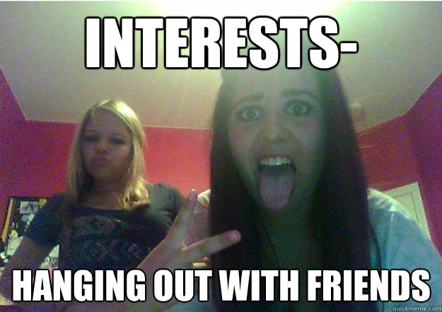 Interests- hanging out with friends - Interests- hanging out with friends  Typical teenage girls