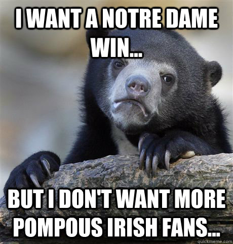 I want a Notre Dame win... But I don't want more pompous Irish fans...  Confession Bear