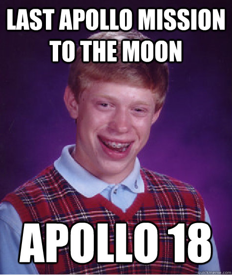 last apollo mission to the moon apollo 18  Bad Luck Brian