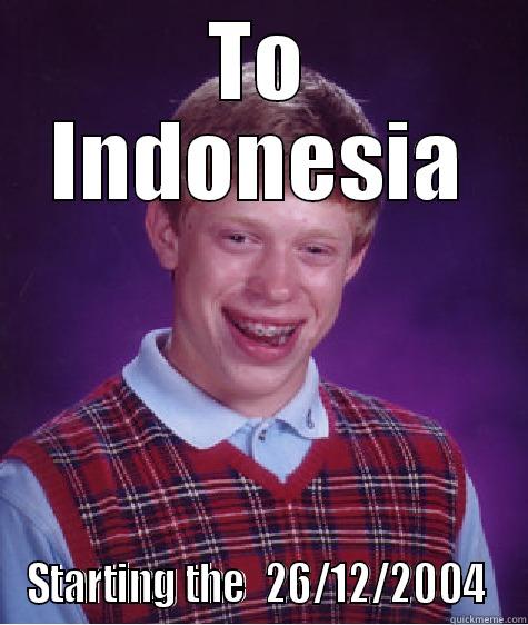 Wins holiday - TO INDONESIA STARTING THE  26/12/2004  Bad Luck Brian