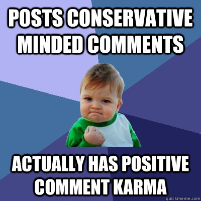 posts conservative minded comments actually has positive comment karma  Success Kid