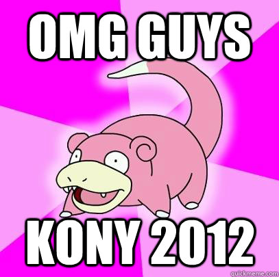 OMG GUYS KONY 2012  Slowpoke
