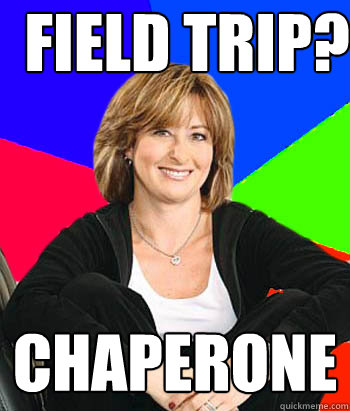 field trip? chaperone  Sheltering Suburban Mom