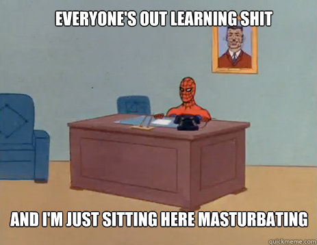 everyone's out learning shit and I'm just sitting here masturbating - everyone's out learning shit and I'm just sitting here masturbating  masturbating spiderman