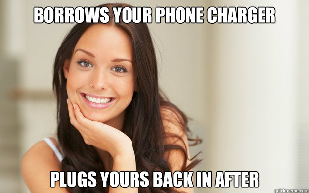 Borrows your phone charger

 
Plugs yours back in after - Borrows your phone charger

 
Plugs yours back in after  Good Girl Gina