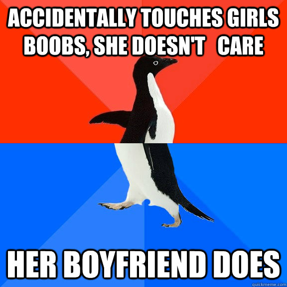 Accidentally touches girls boobs, she doesn't   care her boyfriend does  Socially Awesome Awkward Penguin