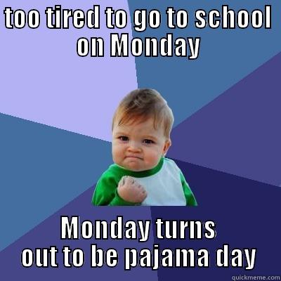 PJ Day - TOO TIRED TO GO TO SCHOOL ON MONDAY MONDAY TURNS OUT TO BE PAJAMA DAY Success Kid