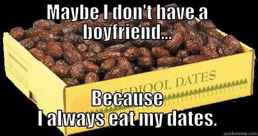 MAYBE I DON'T HAVE A BOYFRIEND... BECAUSE I ALWAYS EAT MY DATES. Misc