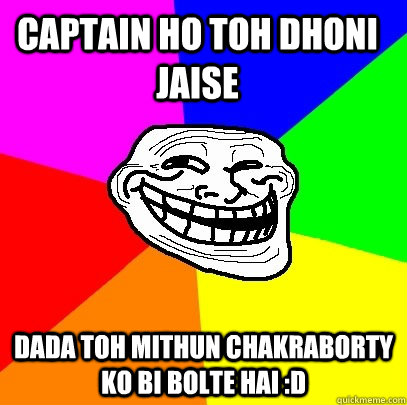 captain ho toh dhoni jaise dada toh mithun chakraborty ko bi bolte hai :D  Troll Face