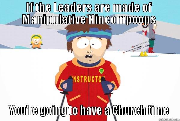IF THE LEADERS ARE MADE OF MANIPULATIVE NINCOMPOOPS YOU'RE GOING TO HAVE A CHURCH TIME Super Cool Ski Instructor