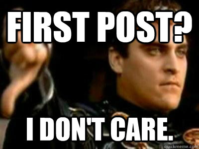 First post? I don't care.  Downvoting Roman
