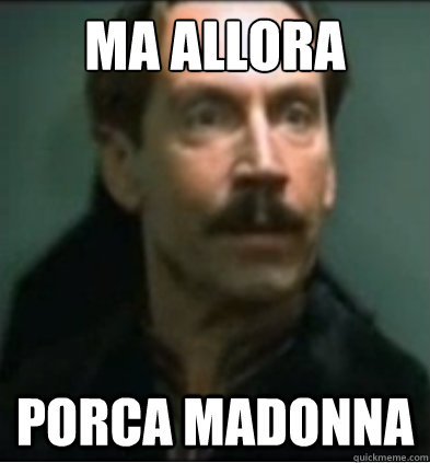 Ma allora porca madonna - Ma allora porca madonna  ciaosonoio