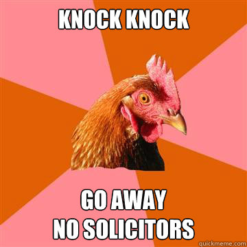 knock knock Go away 
no solicitors   Anti-Joke Chicken