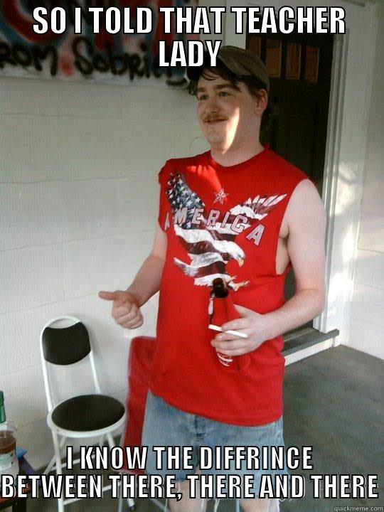 SO I TOLD THAT TEACHER LADY I KNOW THE DIFFRINCE BETWEEN THERE, THERE AND THERE Redneck Randal