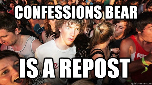 confessions bear is a repost  Sudden Clarity Clarence