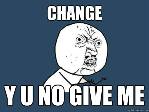 change y u no give me  Y U No