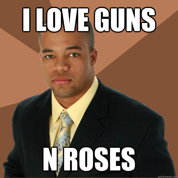 i love guns n roses  Successful Black Man