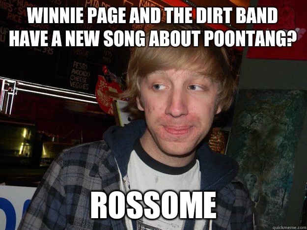 Winnie page and the dirt band have a new song about poontang? rossome  