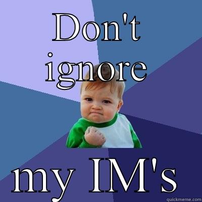 DON'T IGNORE MY IM'S Success Kid
