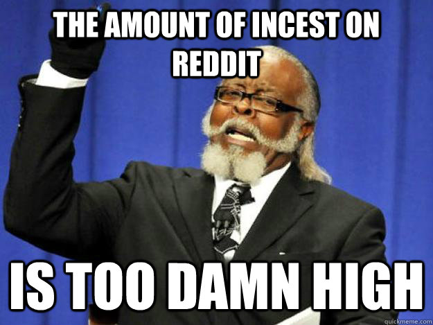 the amount of incest on reddit  is too damn high  Toodamnhigh