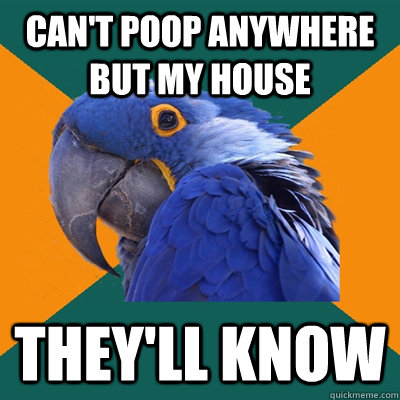 Can't poop anywhere but my house They'll know  Paranoid Parrot