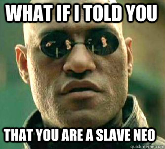 what if i told you that you are a slave neo  Matrix Morpheus