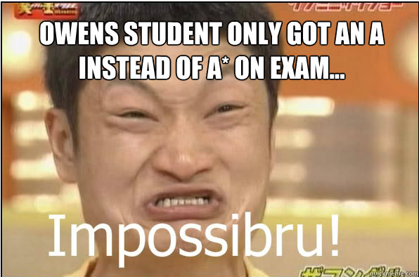 Owens student only got an A instead of A* on exam...  Impossibru