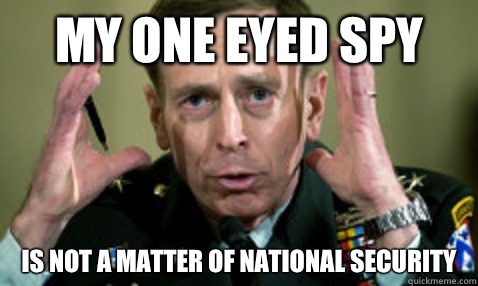 My one eyed spy Is not a matter of national security - My one eyed spy Is not a matter of national security  Flabbergasted Petraeus