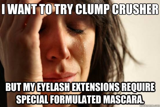I want to try clump crusher But my eyelash extensions require special formulated mascara.  First World Problems