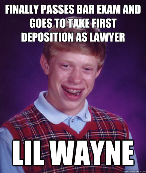 Finally passes bar exam and goes to take first deposition as lawyer Lil Wayne   Bad Luck Brian