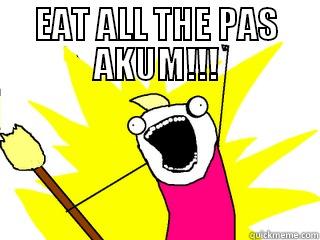 EAT ALL THE PAS AKUM!!!  All The Things