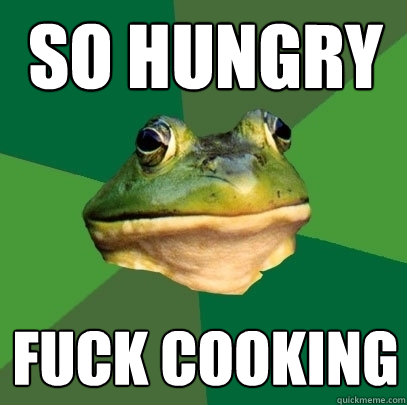 so hungry fuck cooking  Foul Bachelor Frog