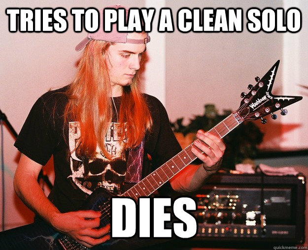 Tries to play a clean solo dies - Tries to play a clean solo dies  Annoying Metal Kid