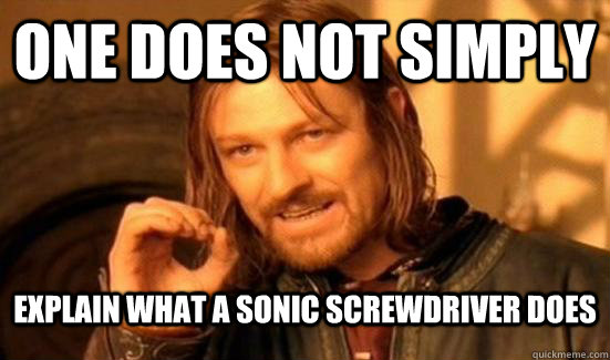 One Does Not Simply Explain what a Sonic Screwdriver does - One Does Not Simply Explain what a Sonic Screwdriver does  Boromir