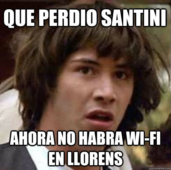 que perdio santini  ahora no habra wi-fi en llorens  conspiracy keanu