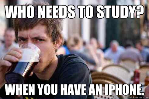 who needs to study? when you have an iphone.  Lazy College Senior