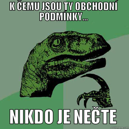 K ČEMU JSOU TY OBCHODNÍ PODMÍNKY...     NIKDO JE NEČTE    Philosoraptor