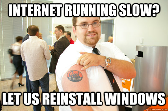 Internet running slow? LET US REINSTALL WINDOWS - Internet running slow? LET US REINSTALL WINDOWS  GeekSquad Gus