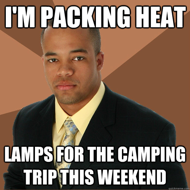 I'm packing heat Lamps for the camping trip this weekend - I'm packing heat Lamps for the camping trip this weekend  Successful Black Man