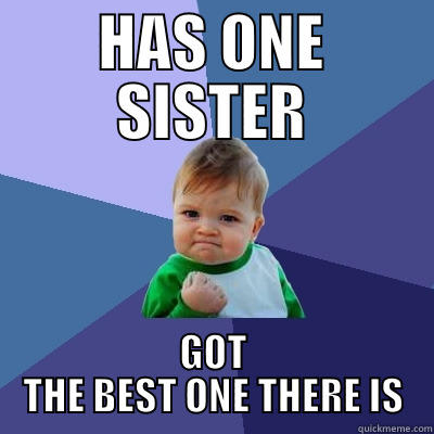 Best Sister - HAS ONE SISTER GOT THE BEST ONE THERE IS Success Kid