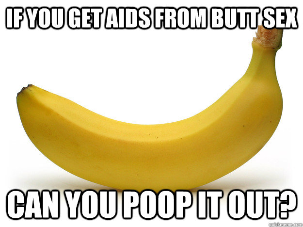 If you get Aids from butt sex Can you poop it out?  Awkward Sex Education Questions