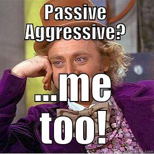 PASSIVE AGGRESSIVE? ...ME TOO! Condescending Wonka