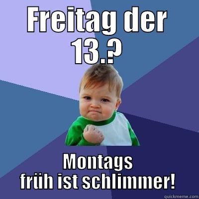 Freitag der 13.? - FREITAG DER 13.? MONTAGS FRÜH IST SCHLIMMER! Success Kid
