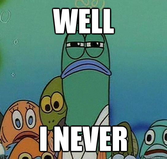 well i never  Serious fish SpongeBob